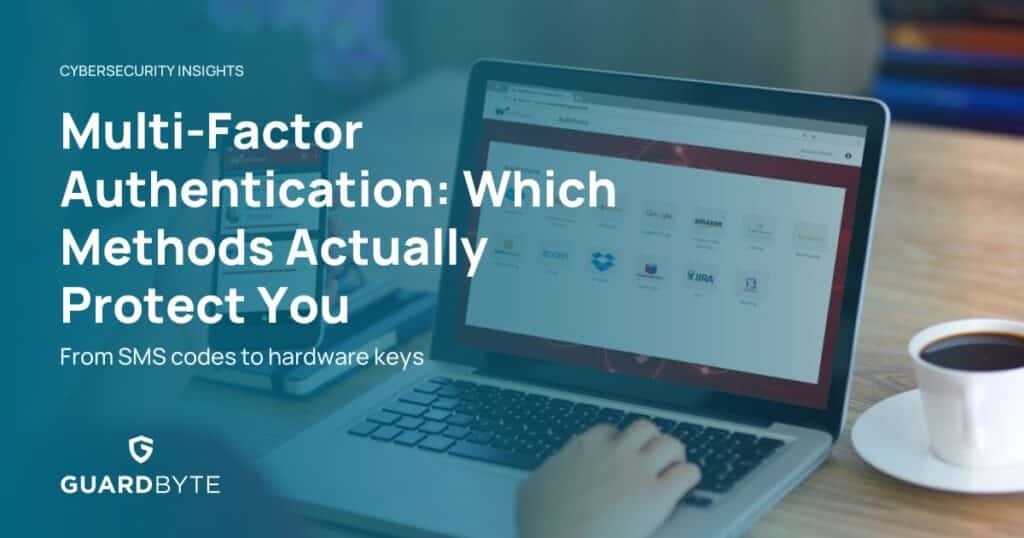 Multi-Factor Authentication: Which Methods Actually Protect You – Guardbyte