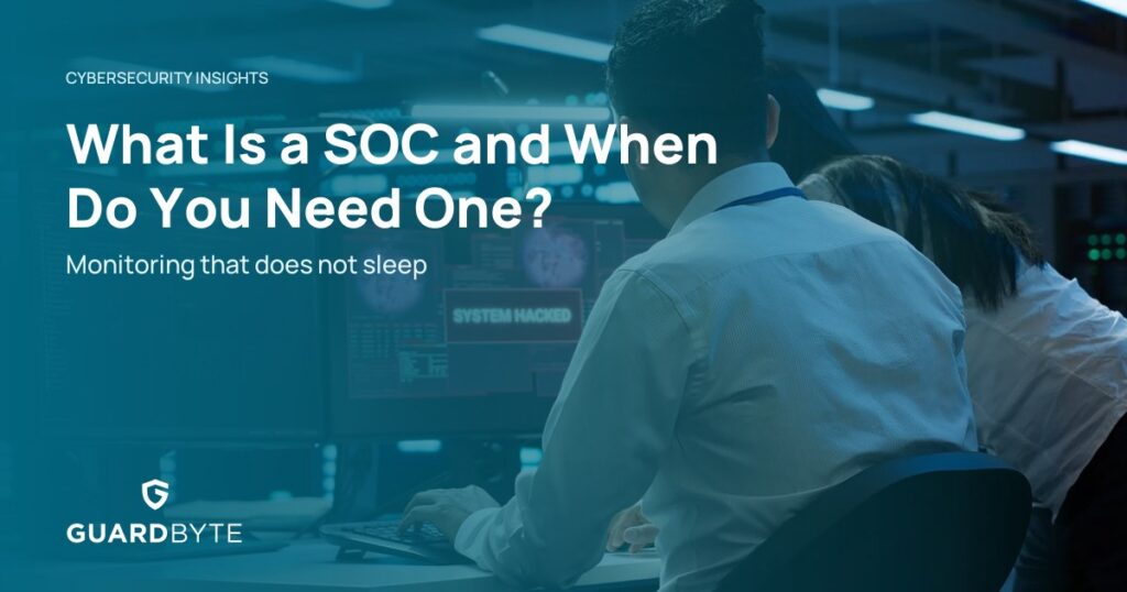 What Is a SOC and When Do You Need One? – Guardbyte